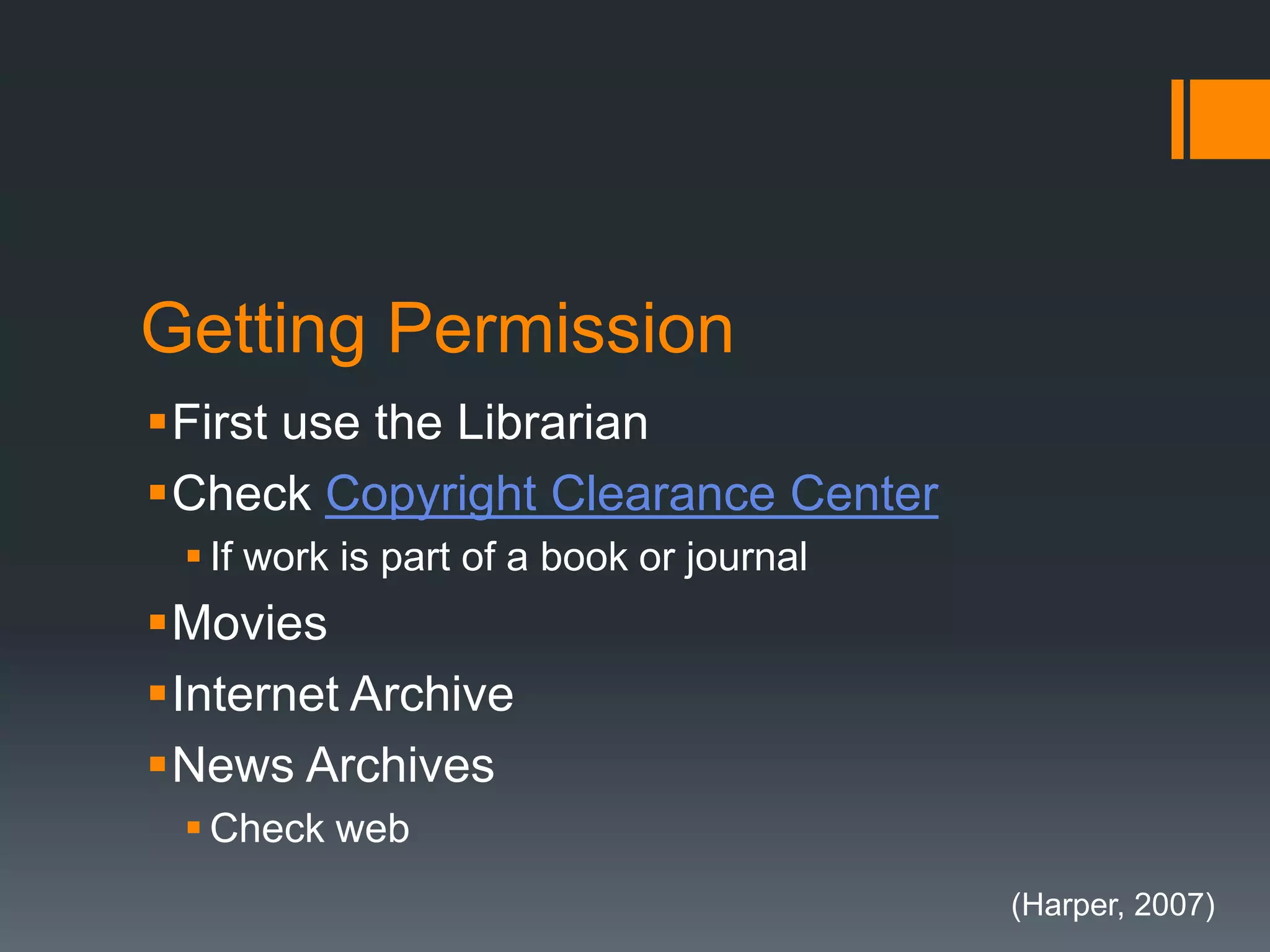 Getting Permission
First use the Librarian
Check Copyright Clearance Center
 If work is part of a book or journal
Movies
Internet Archive
News Archives
 Check web
(Harper, 2007)
 