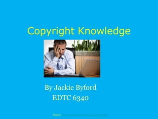 Copyright Knowledge
By Jackie Byford
EDTC 6340
Source: http://copyright.lib.utexas.edu/index.html
 