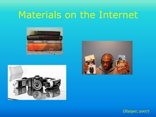 Materials on the Internet
(Harper, 2007)
 