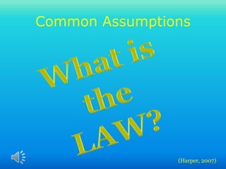 Common Assumptions
(Harper, 2007)
 