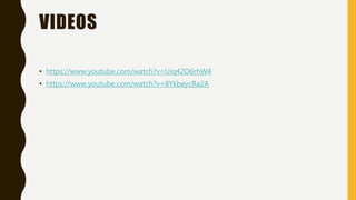 VIDEOS
• https://www.youtube.com/watch?v=Uiq42O6rhW4
• https://www.youtube.com/watch?v=8YkbeycRa2A
 