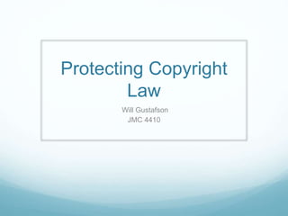 Protecting Copyright
Law
Will Gustafson
JMC 4410
 