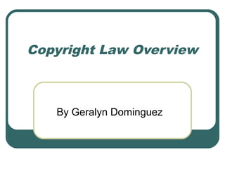 Copyright Law Overview



   By Geralyn Dominguez
 