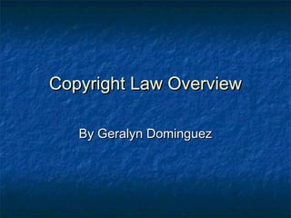 Copyright Law Overview

   By Geralyn Dominguez
 