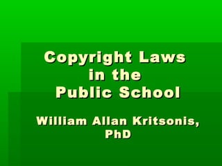Copyright Laws
     in the
  Public School
W illiam Allan Kritsonis,
           PhD
 