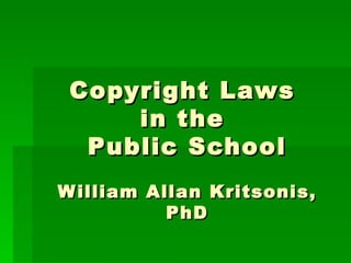 Copyright Laws  in the  Public School William Allan Kritsonis, PhD 