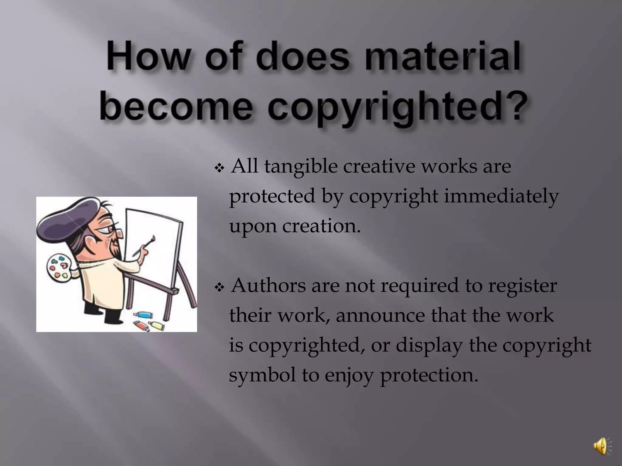 Who can Claim Copyright?Only the author or those deriving    their rights through the author     can claim copyright.An employer can claim authorship for   “work made for hire”.