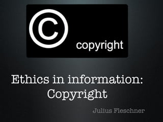 Ethics in information: Copyright ,[object Object]