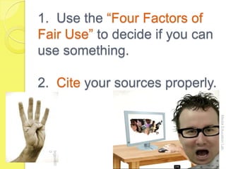1.  Use the “Four Factors of Fair Use” to decide if you can use something.2.  Cite your sources properly.Media Education Labbigevil600