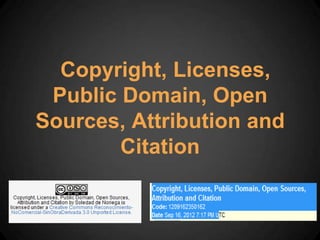 Copyright, Licenses,
 Public Domain, Open
Sources, Attribution and
        Citation
 