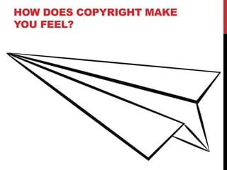 HOW DOES COPYRIGHT MAKE
YOU FEEL?
 