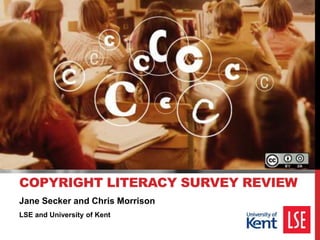 Jane Secker and Chris Morrison
LSE and University of Kent
COPYRIGHT LITERACY SURVEY REVIEW
 