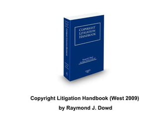 Copyright Litigation Handbook (West 2009)  by Raymond J. Dowd 