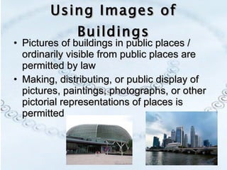 Using Images of Buildings Pictures of buildings in public places / ordinarily visible from public places are permitted by law Making, distributing, or public display of pictures, paintings, photographs, or other pictorial representations of places is permitted 