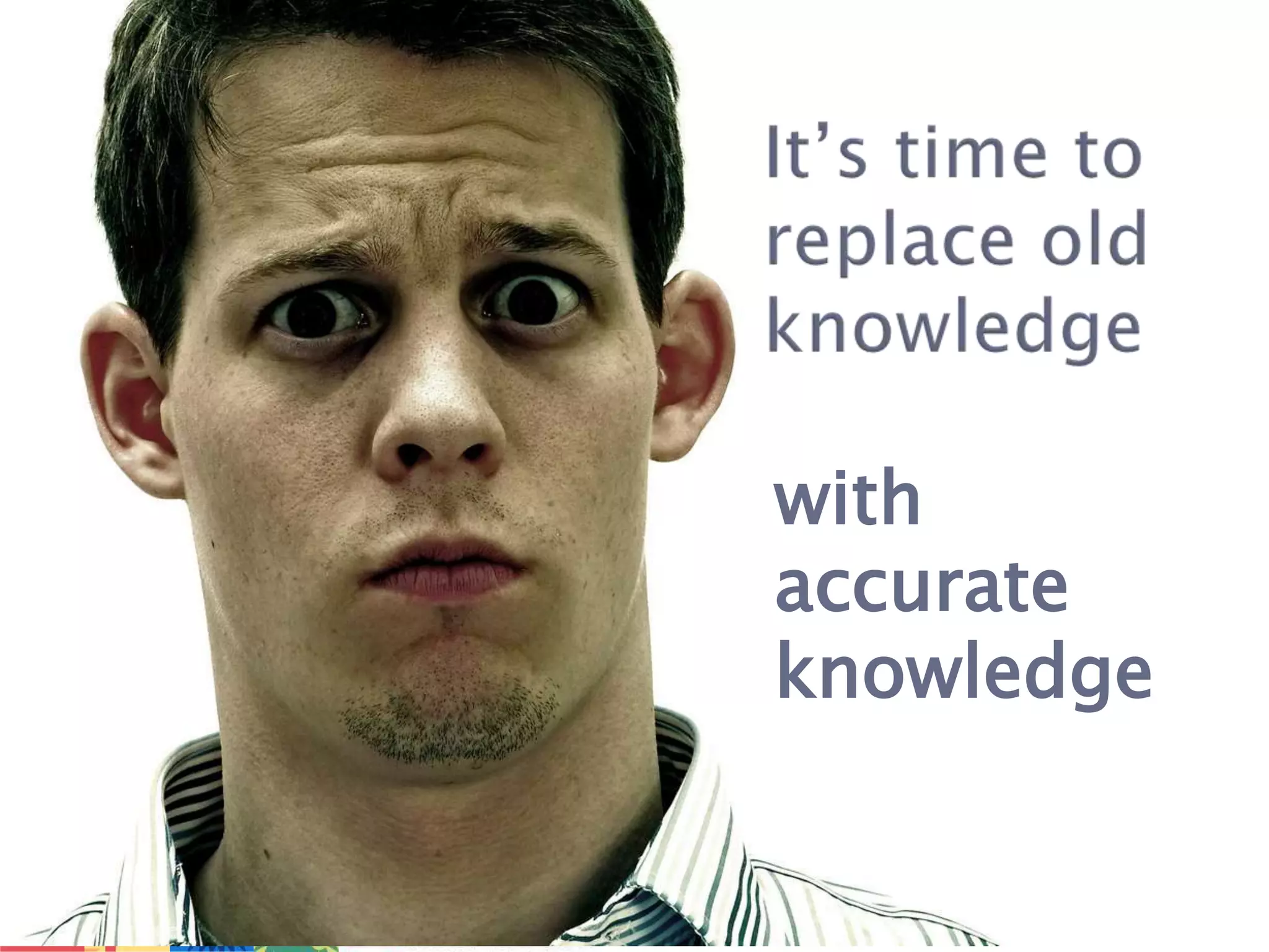 It’s time to replace old knowledgewithaccurate knowledge