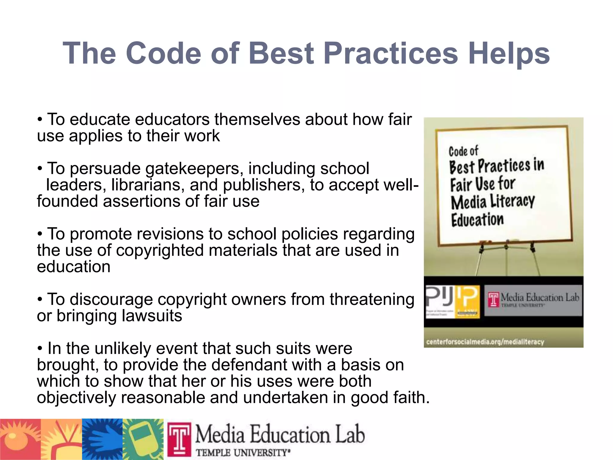 The Code of Best Practices Helps To educate educators themselves about how fair use applies to their work