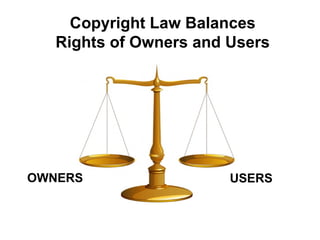 OWNERS USERS Copyright Law Balances Rights of Owners and Users 