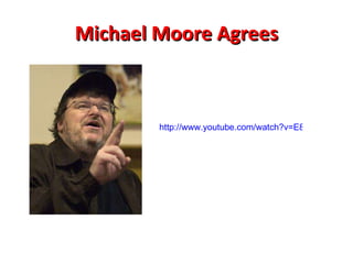 Michael Moore Agrees http://www.youtube.com/watch?v=E8wVvZxjUrQ&feature=related 