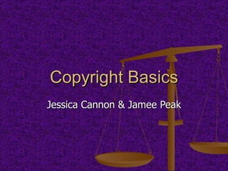 Copyright Basics Jessica Cannon & Jamee Peak 