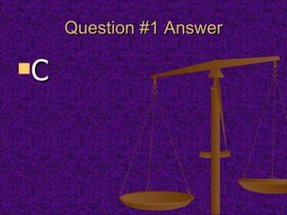 Question #1 Answer C 