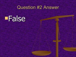 Question #2 Answer False 