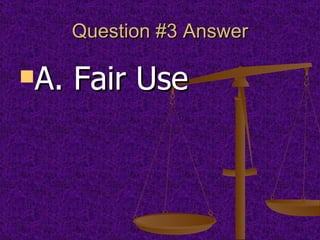 Question #3 Answer A. Fair Use 