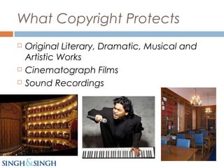 What Copyright Protects
 Original Literary, Dramatic, Musical and
Artistic Works
 Cinematograph Films
 Sound Recordings
 