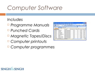 Computer Software
Includes
 Programme Manuals
 Punched Cards
 Magnetic Tapes/Discs
 Computer printouts
 Computer programmes
 