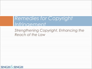Strengthening Copyright, Enhancing the
Reach of the Law
Remedies for Copyright
Infringement
 