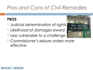 Pros and Cons of Civil Remedies
PROS
 Judicial determination of rights
 Likelihood of damages award
 Less vulnerable to a challenge
 Commissioner’s seizure orders more
effective
 