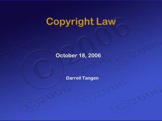 Copyright Law


 October 18, 2006



    Darrell Tangen
 