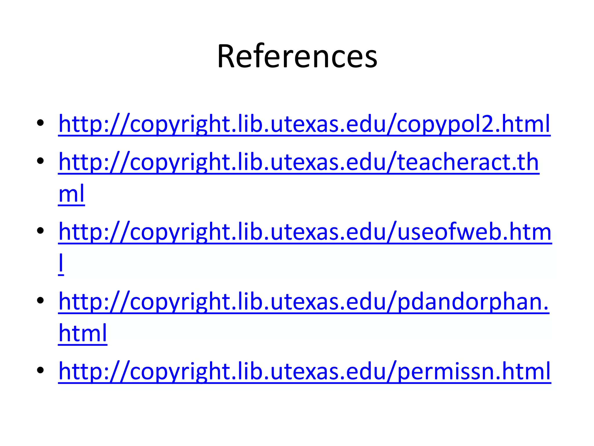 The TEACH Act“Copyright laws provide educators with a separate set of rights in addition to fair use, to display and perform others’ works in the classroom”. Due to the increase use of “digital technology” in the classroom, educators came to a halt as limitations were given on the use of materials they were providing in the classroom. The TEACH Act was approved in 2002.The TEACH Act gives educators a broader range in accessing, presenting, and using authors’ works that would benefit in the curriculum. gives educators the authorization Section 110 (2) gives educators the authorization in using a limited amount of audio visuals (movie clips) for classroom use.
