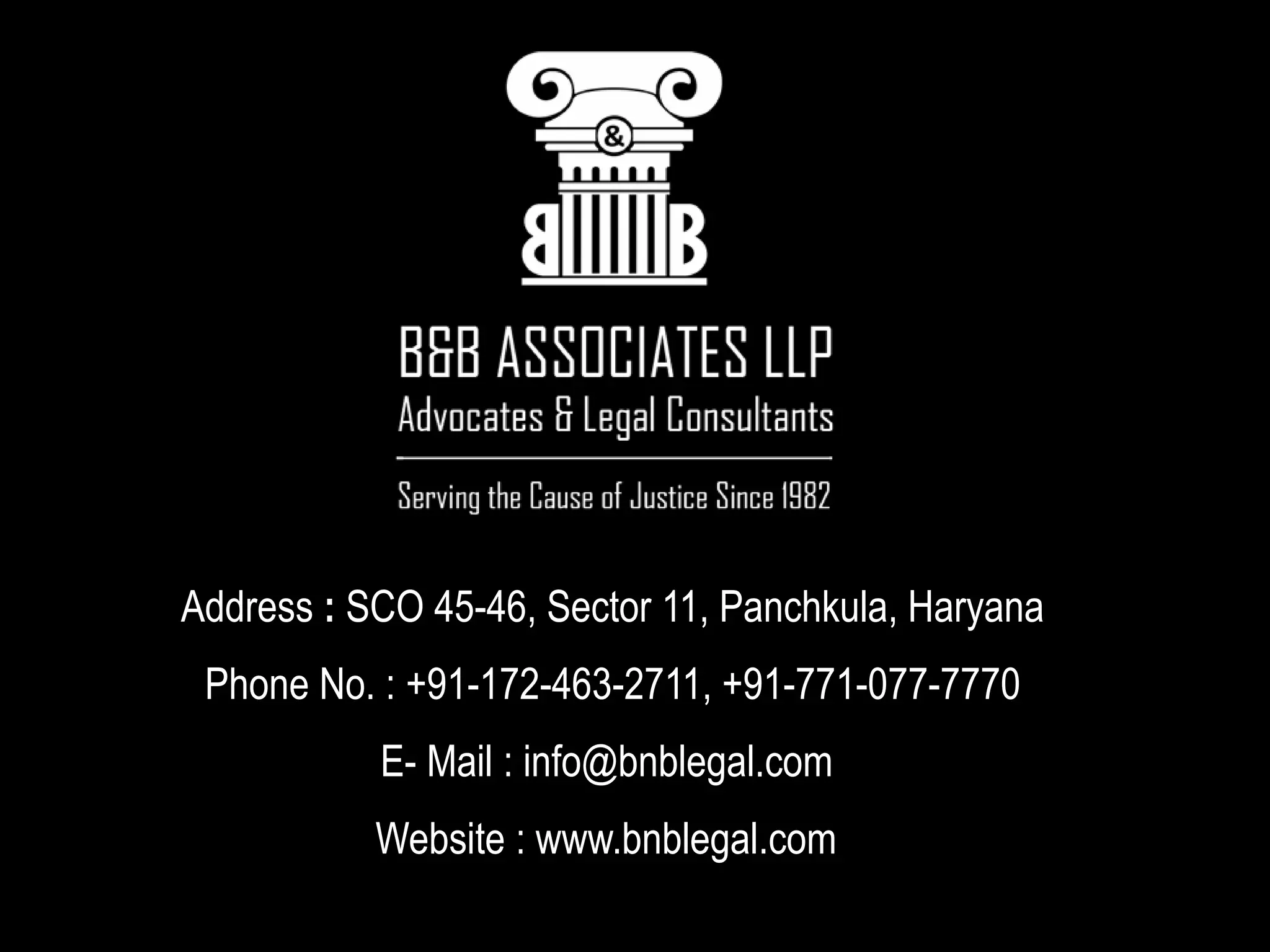 Address : SCO 45-46, Sector 11, Panchkula, Haryana
Phone No. : +91-172-463-2711, +91-771-077-7770
E- Mail : info@bnblegal.com
Website : www.bnblegal.com
 