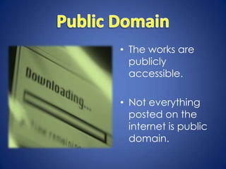 • The works are
  publicly
  accessible.

• Not everything
  posted on the
  internet is public
  domain.
 