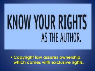  Copyright law assures ownership,
  which comes with exclusive rights.
 