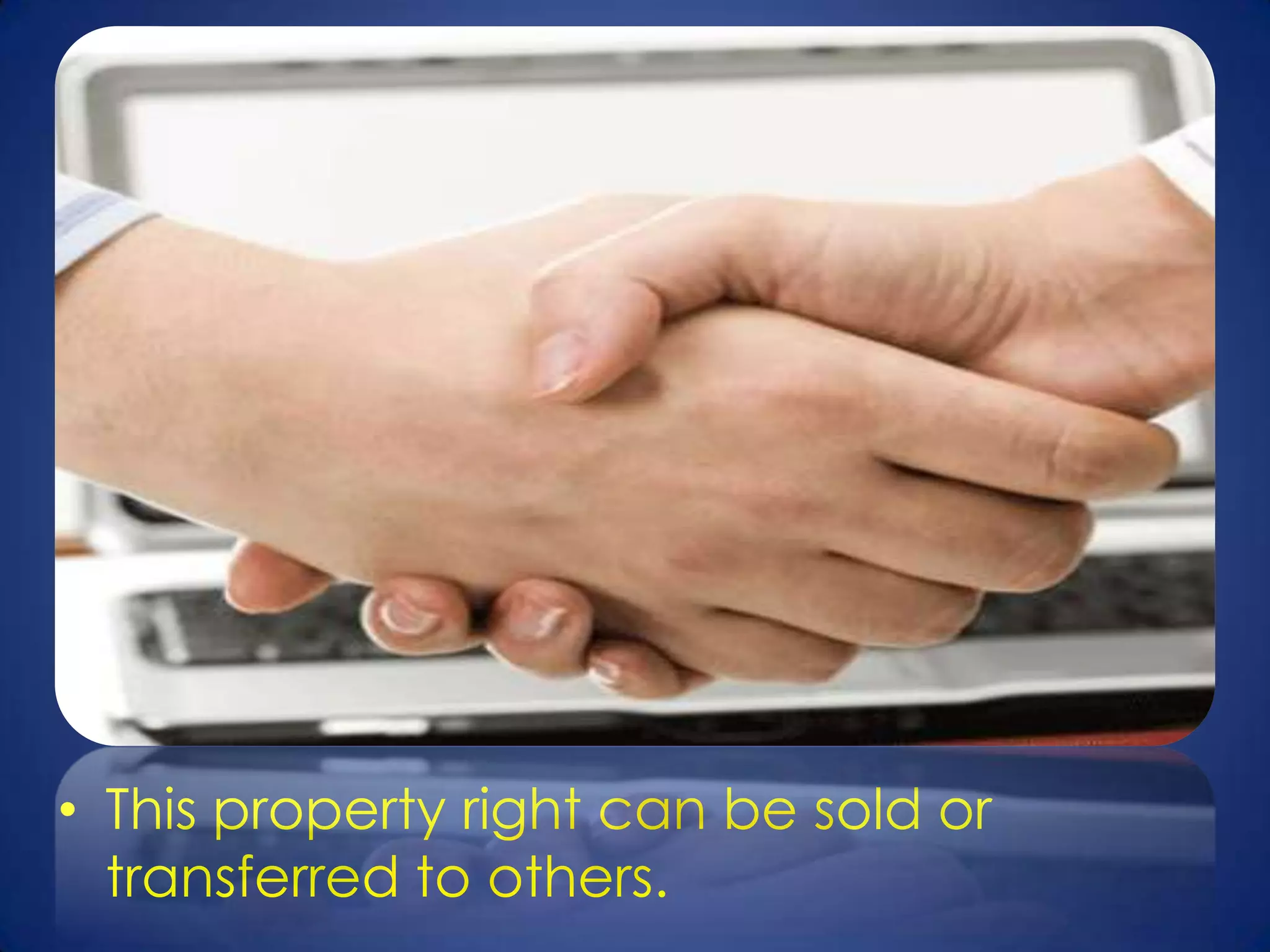 • This property right can be sold or
  transferred to others.
 