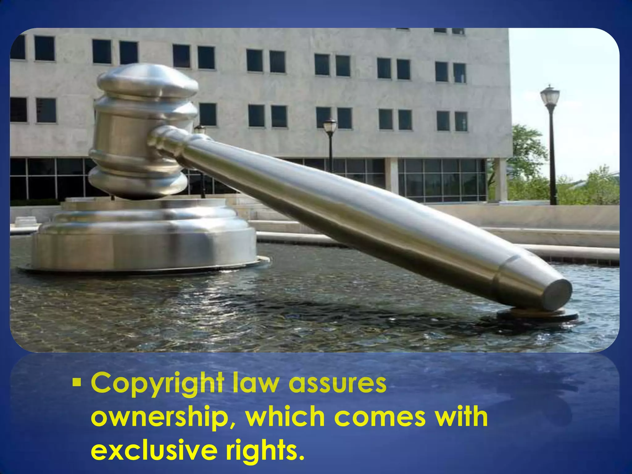 Copyright law assures
  ownership, which comes with
  exclusive rights.
 