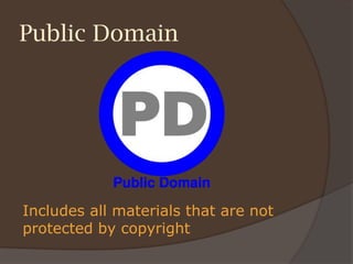 Public Domain
Includes all materials that are not
protected by copyright
 