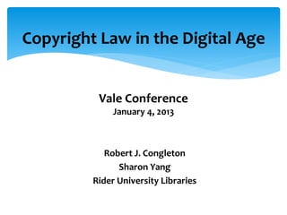 Robert J. Congleton
Sharon Yang
Rider University Libraries
Copyright Law in the Digital Age
Vale Conference
January 4, 2013
 