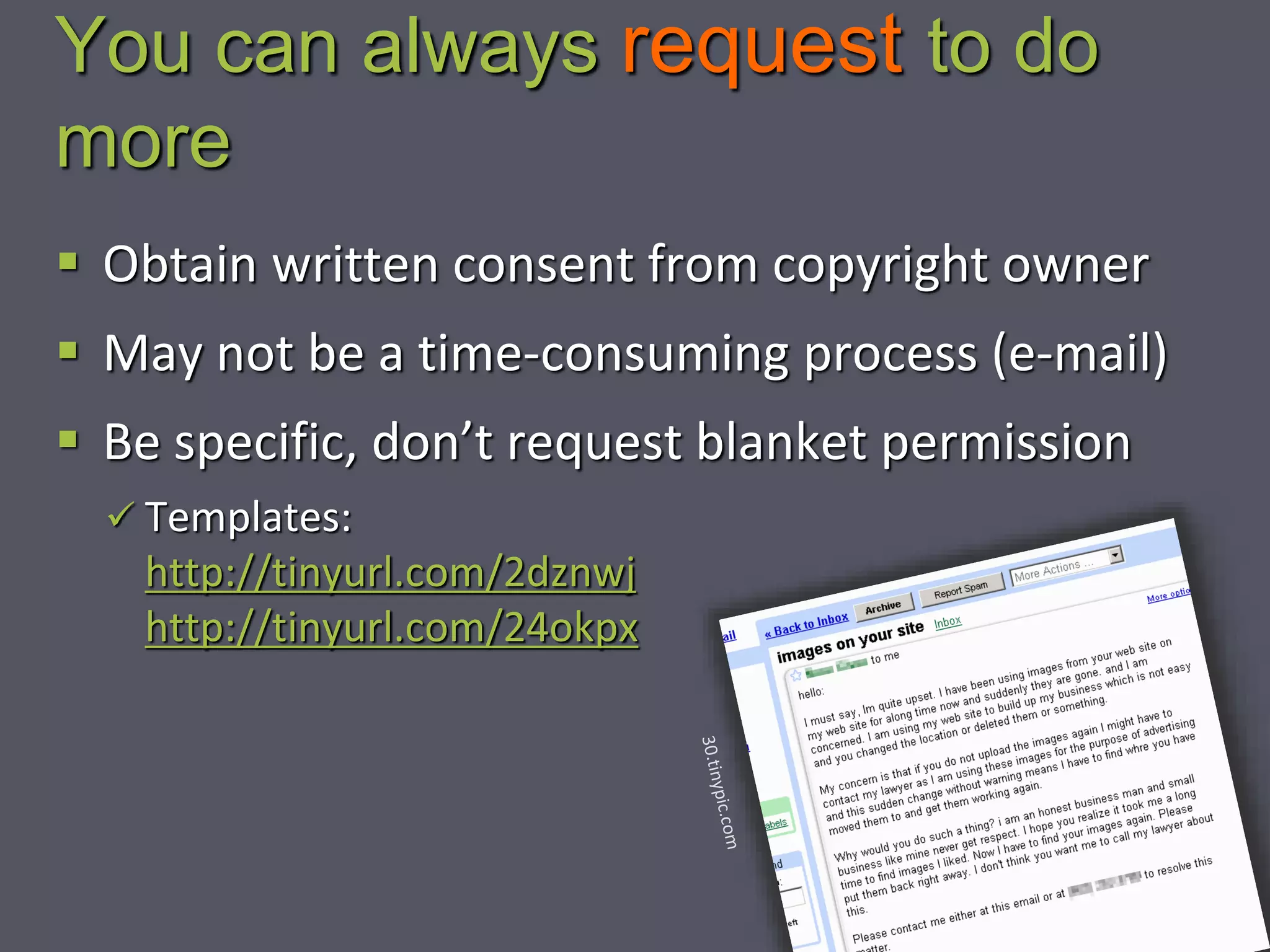 You can always request to do
more
 Obtain written consent from copyright owner
 May not be a time-consuming process (e-mail)
 Be specific, don’t request blanket permission
 Templates:
http://tinyurl.com/2dznwj
http://tinyurl.com/24okpx
 