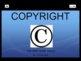 COPYRIGHT  9th-12th Grade Lesson By: Callie Tuck 