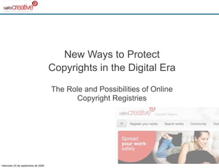 New Ways to Protect
                                     Copyrights in the Digital Era

                                     The Role and Possibilities of Online
                                            Copyright Registries




miércoles 23 de septiembre de 2009
 