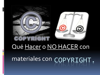 Qué Hacer o NO HACER con materiales con Copyright. 