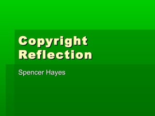 Copyright
Reflection
Spencer Hayes
 
