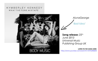 AlunaGeorge
‘Bad Idea’
LISTEN TO THE SONG HERE:
https://www.youtube.com/watch?v=rXVtbiR06NE
Song release; 25th
June 2013
Universal Music
Publishing Group UK
 