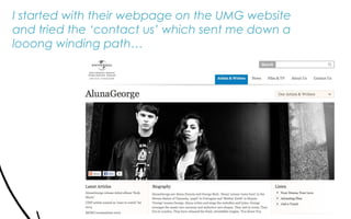 I started with their webpage on the UMG website
and tried the ‘contact us’ which sent me down a
looong winding path…
 