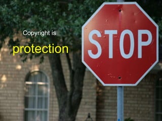 Copyright is

protection
 