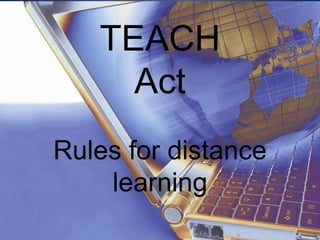 TEACH
     Act
Rules for distance
    learning
 