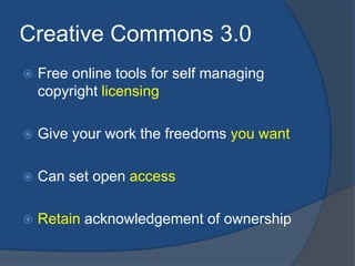 Creative Commons 3.0
   Free online tools for self managing
    copyright licensing

   Give your work the freedoms you ...