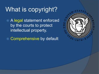 What is copyright?
   A legal statement enforced
    by the courts to protect
    intellectual property.

   Comprehensi...